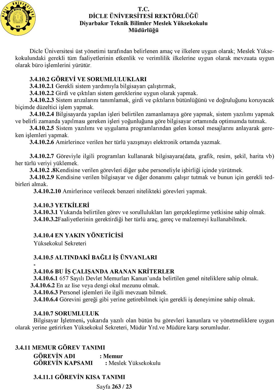 3.4.10.2.3 Sistem arızalarını tanımlamak, girdi ve çıktıların bütünlüğünü ve doğruluğunu koruyacak biçimde düzeltici işlem yapmak. 3.4.10.2.4 Bilgisayarda yapılan işleri belirtilen zamanlamaya göre yapmak, sistem yazılımı yapmak ve belirli zamanda yapılması gereken işleri yoğunluğuna göre bilgisayar ortamında optimumda tutmak.