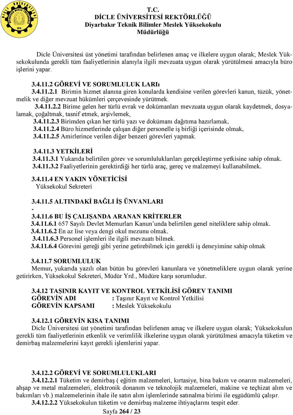 3.4.11.2.2 Birime gelen her türlü evrak ve dokümanları mevzuata uygun olarak kaydetmek, dosyalamak, çoğaltmak, tasnif etmek, arşivlemek, 3.4.11.2.3 Birimden çıkan her türlü yazı ve dokümanı dağıtıma hazırlamak, 3.