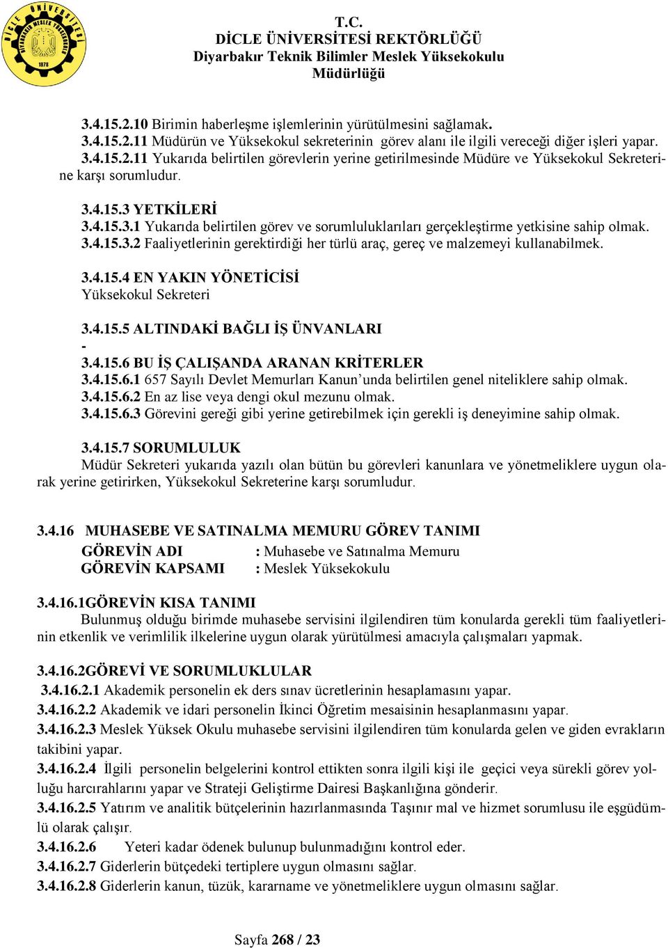 3.4.15.4 EN YAKIN YÖNETİCİSİ Yüksekokul Sekreteri 3.4.15.5 ALTINDAKİ BAĞLI İŞ ÜNVANLARI 3.4.15.6 BU İŞ ÇALIŞANDA ARANAN KRİTERLER 3.4.15.6.1 657 Sayılı Devlet Memurları Kanun unda belirtilen genel niteliklere sahip olmak.