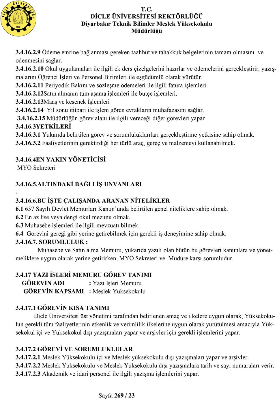 3.4.16.2.15 n görev alanı ile ilgili vereceği diğer görevleri yapar 3.4.16.3YETKİLERİ 3.4.16.3.1 Yukarıda belirtilen görev ve sorumluluklarıları gerçekleştirme yetkisine sahip olmak. 3.4.16.3.2 Faaliyetlerinin gerektirdiği her türlü araç, gereç ve malzemeyi kullanabilmek.