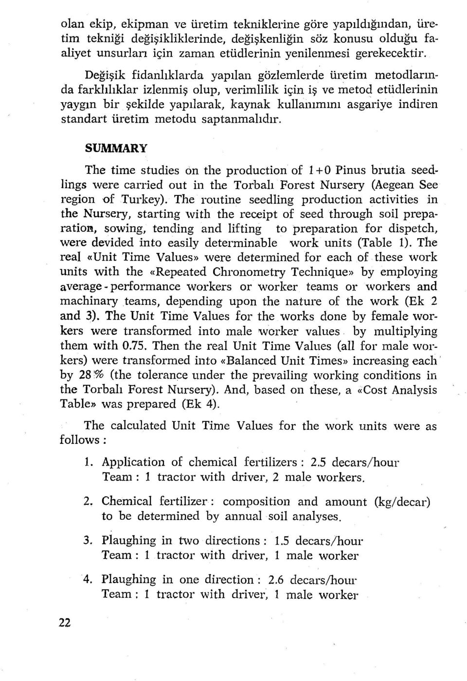 standart üretim metodu saptanmalıdır. SUMMARY The time studies on the production of ı+ O Pin us brutia seedlings were carried out in the Torbalı Forest Nursery (Aegean See region of Turkey).