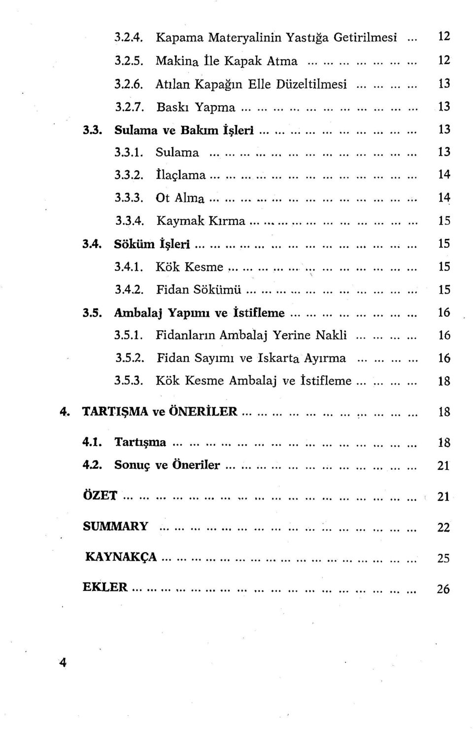 5. Ambalaj Yapımı ve İstifleme........................ 16 3.5.1. Fidanların Ambalaj Yerine Nakli............ 16 3.5.2. Fidan Sayımı ve Iskarta Ayırma............ 16 3.5.3. Kök Kesme Ambalaj ve İstifleme.