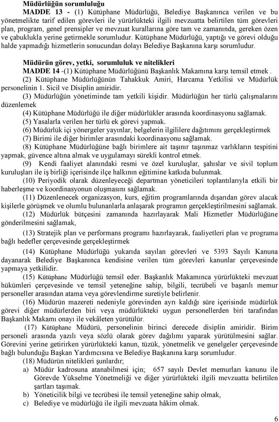 Kütüphane Müdürlüğü, yaptığı ve görevi olduğu halde yapmadığı hizmetlerin sonucundan dolayı Belediye Başkanına karşı sorumludur.