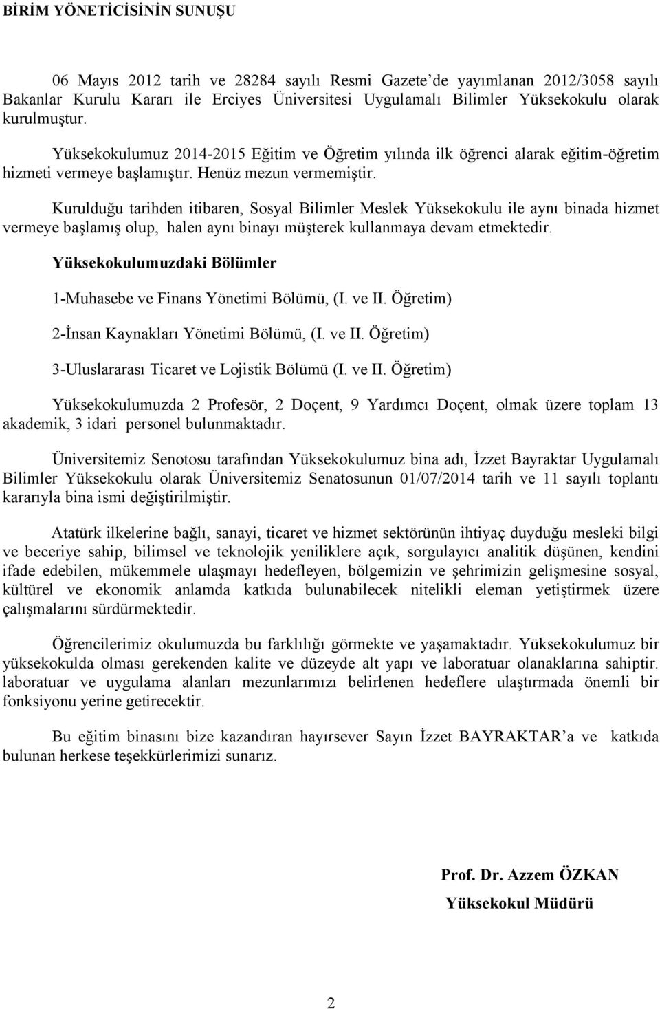 Kurulduğu tarihden itibaren, Ssyal Bilimler Meslek Yüksekkulu ile aynı binada hizmet vermeye başlamış lup, halen aynı binayı müşterek kullanmaya devam etmektedir.