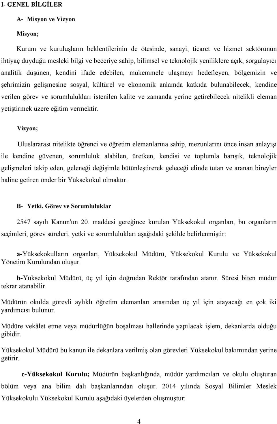 bulunabilecek, kendine verilen görev ve srumlulukları istenilen kalite ve zamanda yerine getirebilecek nitelikli eleman yetiştirmek üzere eğitim vermektir.