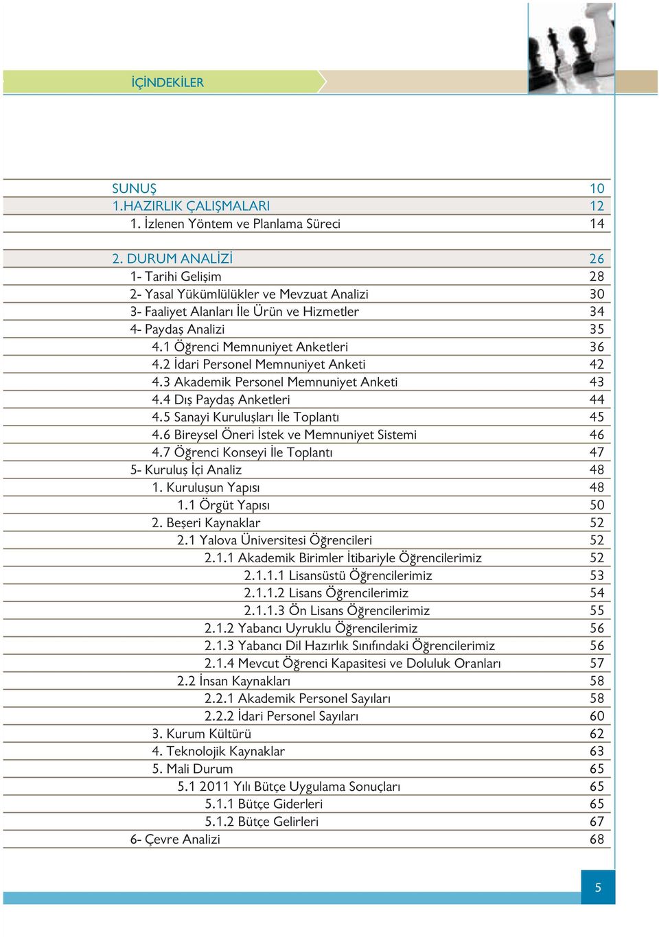 2 İdari Personel Memnuniyet Anketi 42 4.3 Akademik Personel Memnuniyet Anketi 43 4.4 Dış Paydaş Anketleri 44 4.5 Sanayi Kuruluşları İle Toplantı 45 4.6 Bireysel Öneri İstek ve Memnuniyet Sistemi 46 4.