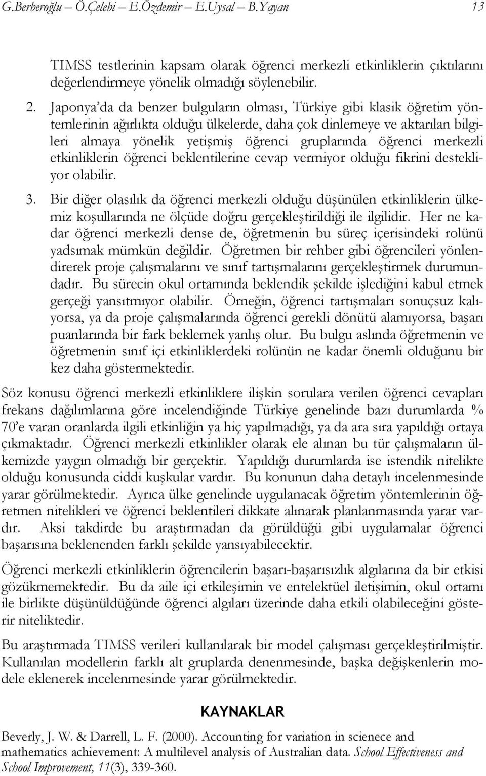 öğrenci merkezli etkinliklerin öğrenci beklentilerine cevap vermiyor olduğu fikrini destekliyor olabilir. 3.