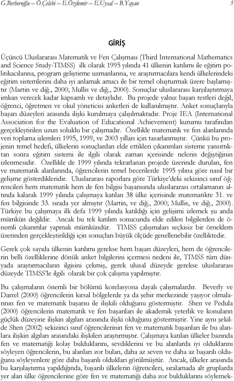 geliştirme uzmanlarına, ve araştırmacılara kendi ülkelerindeki eğitim sistemlerini daha iyi anlamak amacı ile bir temel oluşturmak üzere başlamıştır (Martin ve diğ., 2000; Mullis ve diğ., 2000).