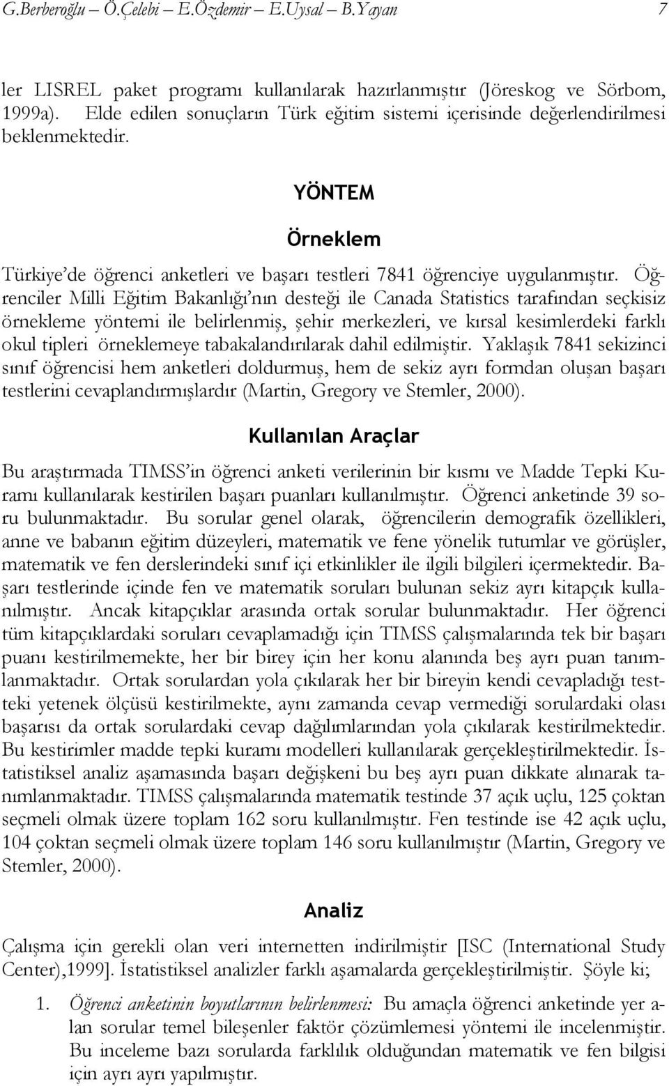 Öğrenciler Milli Eğitim Bakanlığı nın desteği ile Canada Statistics tarafından seçkisiz örnekleme yöntemi ile belirlenmiş, şehir merkezleri, ve kırsal kesimlerdeki farklı okul tipleri örneklemeye