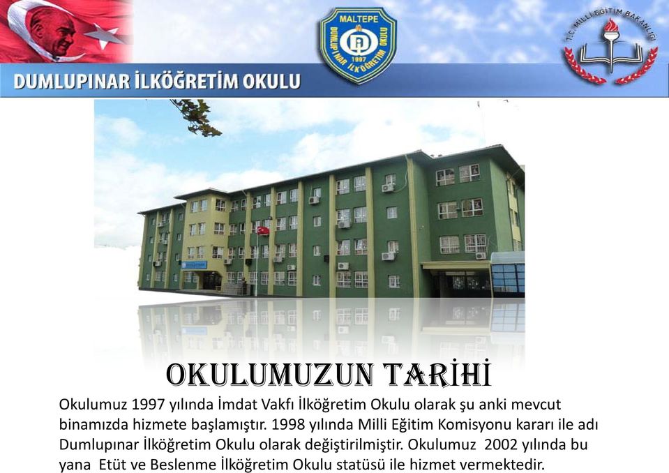 1998 yılında Milli Eğitim Komisyonu kararı ile adı Dumlupınar İlköğretim Okulu