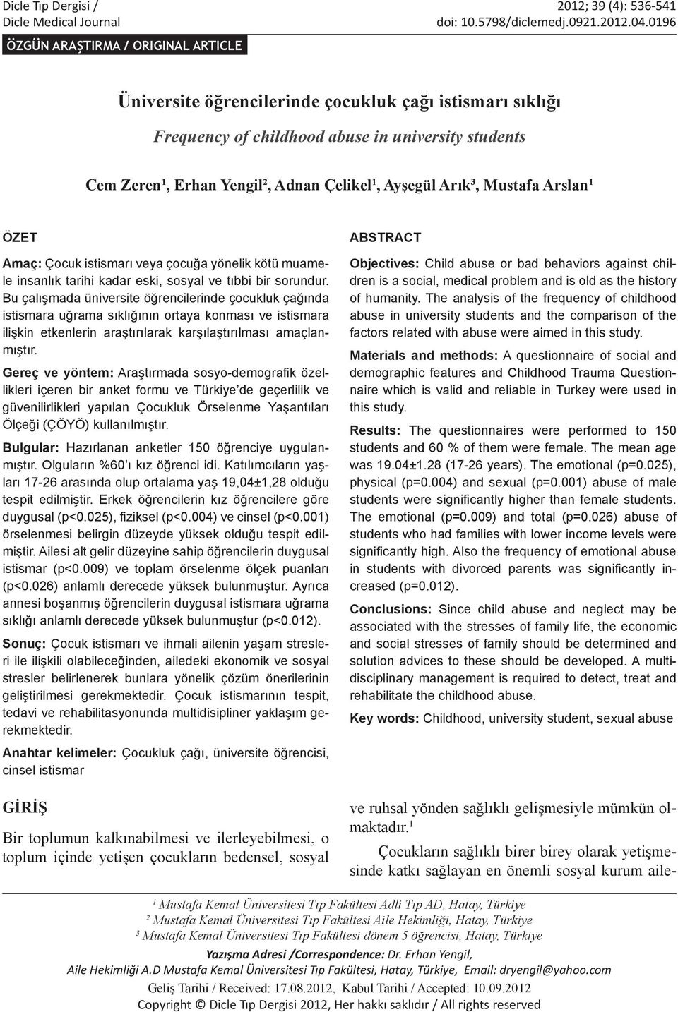 Ayşegül Arık 3, Mustafa Arslan 1 ÖZET Amaç: Çocuk istismarı veya çocuğa yönelik kötü muamele insanlık tarihi kadar eski, sosyal ve tıbbi bir sorundur.