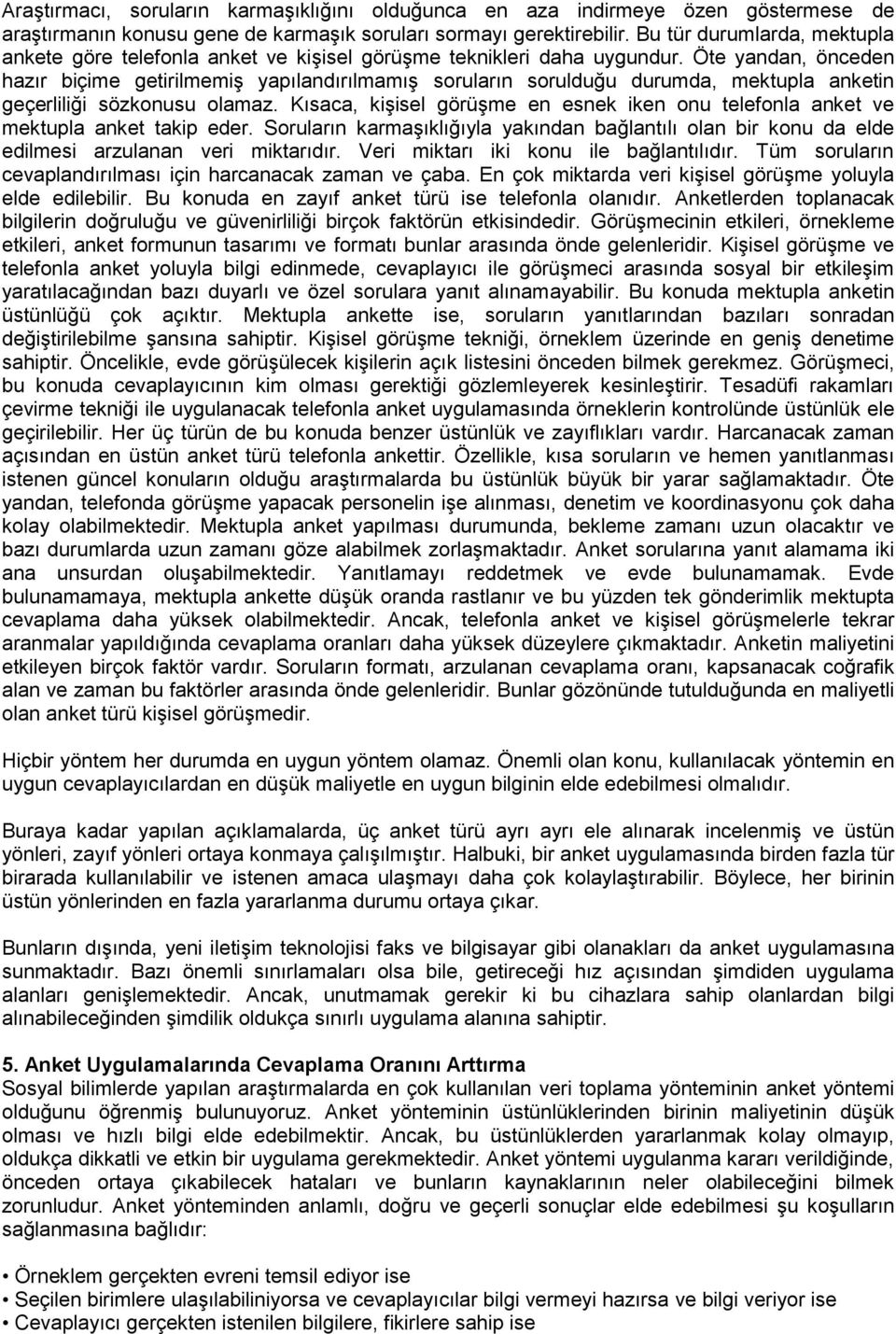 Öte yandan, önceden hazır biçime getirilmemiş yapılandırılmamış soruların sorulduğu durumda, mektupla anketin geçerliliği sözkonusu olamaz.