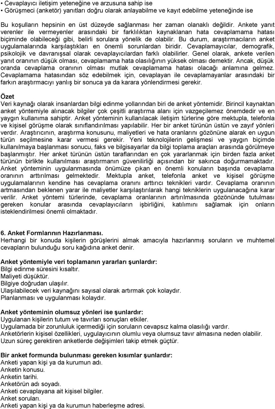 Bu durum, araştırmacıların anket uygulamalarında karşılaştıkları en önemli sorunlardan biridir. Cevaplamayıcılar, demografik, psikolojik ve davranışsal olarak cevaplayıcılardan farklı olabilirler.