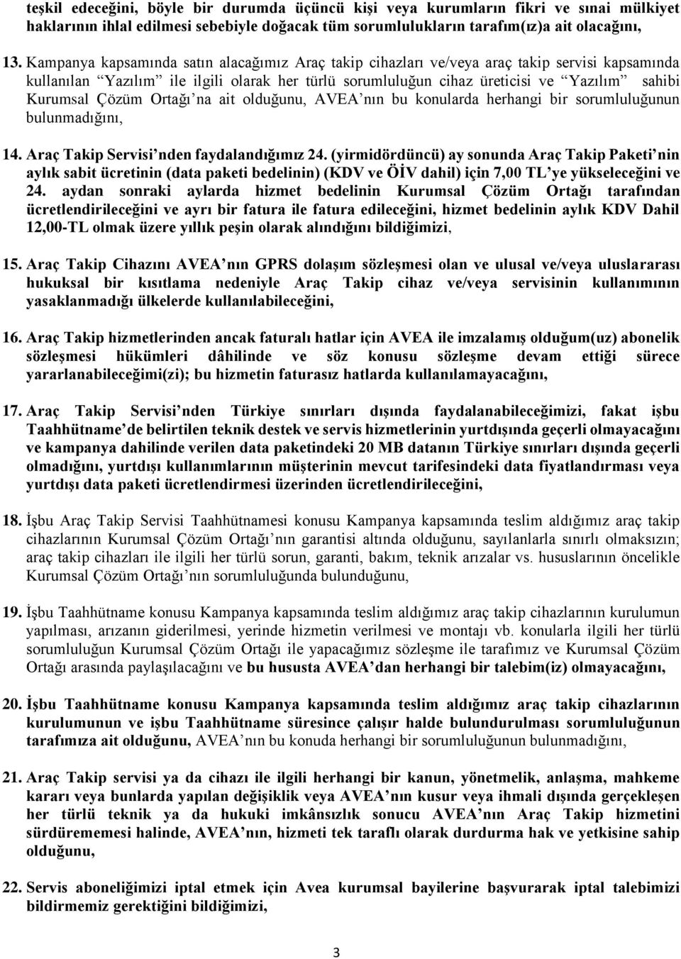 Çözüm Ortağı na ait olduğunu, AVEA nın bu konularda herhangi bir sorumluluğunun bulunmadığını, 14. Araç Takip Servisi nden faydalandığımız 24.