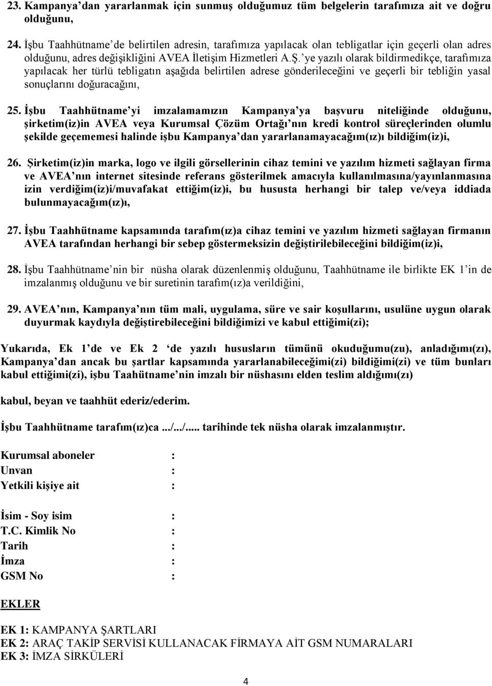 ye yazılı olarak bildirmedikçe, tarafımıza yapılacak her türlü tebligatın aşağıda belirtilen adrese gönderileceğini ve geçerli bir tebliğin yasal sonuçlarını doğuracağını, 25.