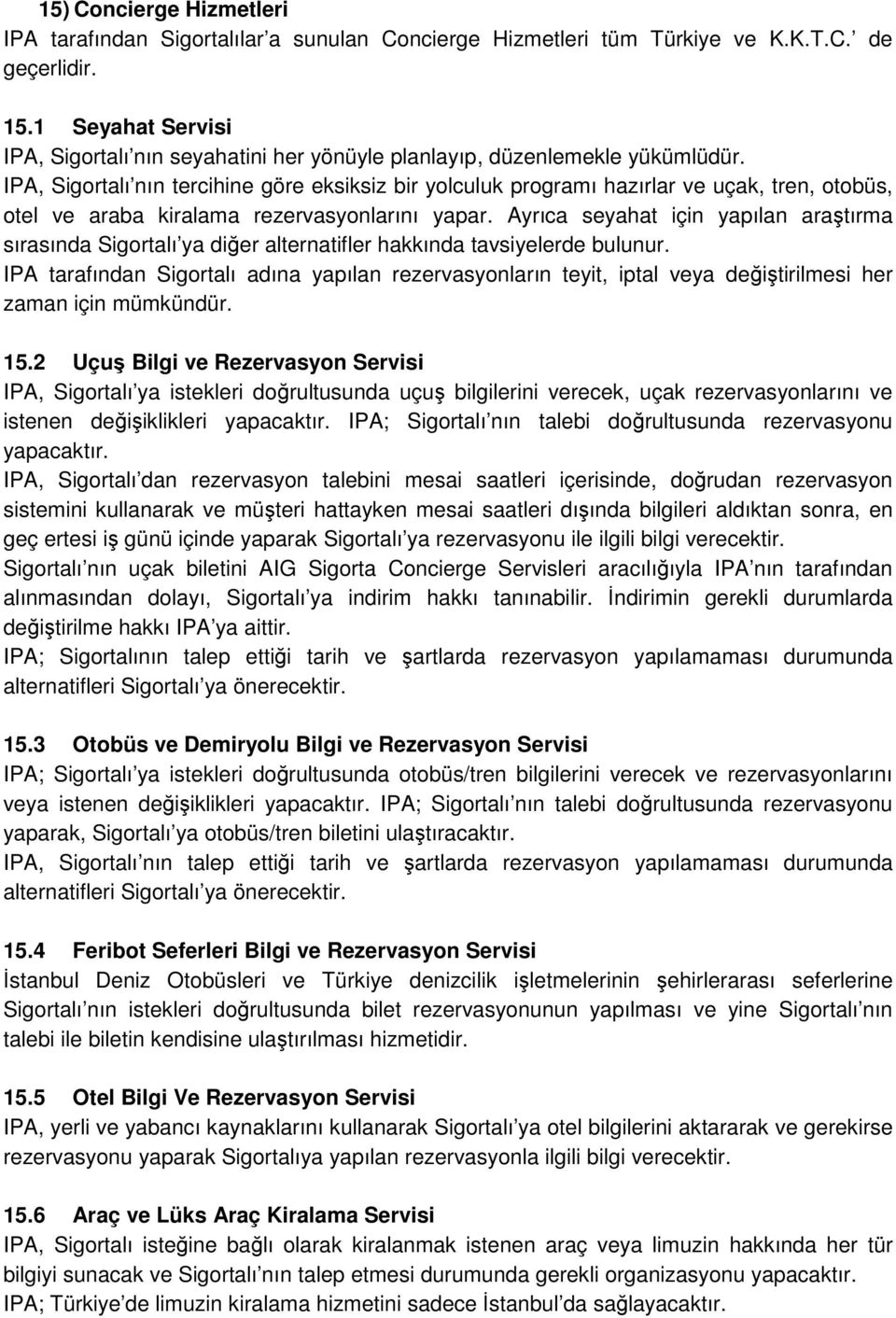 IPA, Sigortalı nın tercihine göre eksiksiz bir yolculuk programı hazırlar ve uçak, tren, otobüs, otel ve araba kiralama rezervasyonlarını yapar.