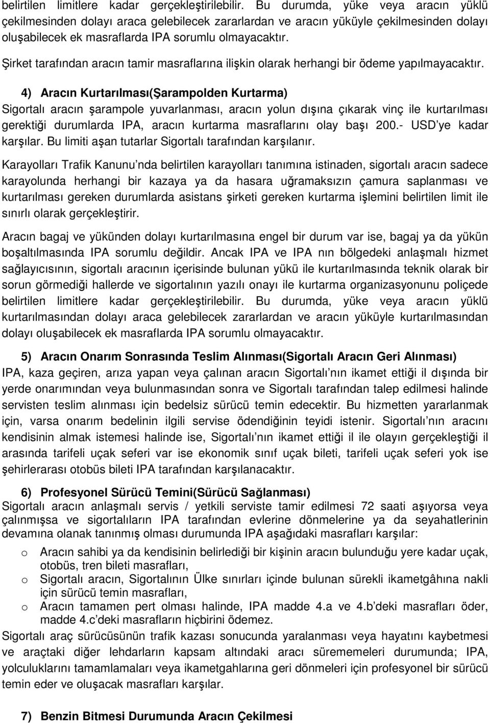 Şirket tarafından aracın tamir masraflarına ilişkin olarak herhangi bir ödeme yapılmayacaktır.