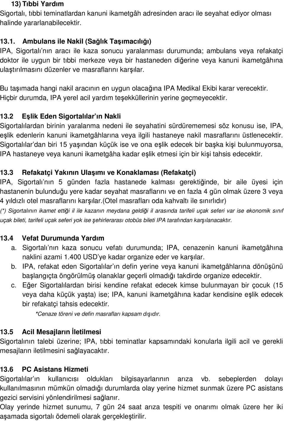 masraflarını karşılar. Bu taşımada hangi nakil aracının en uygun olacağına IPA Medikal Ekibi karar verecektir. Hiçbir durumda, IPA yerel acil yardım teşekküllerinin yerine geçmeyecektir. 13.