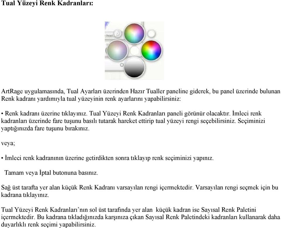 İmleci renk kadranları üzerinde fare tuşunu basılı tutarak hareket ettirip tual yüzeyi rengi seçebilirsiniz. Seçiminizi yaptığınızda fare tuşunu bırakınız.