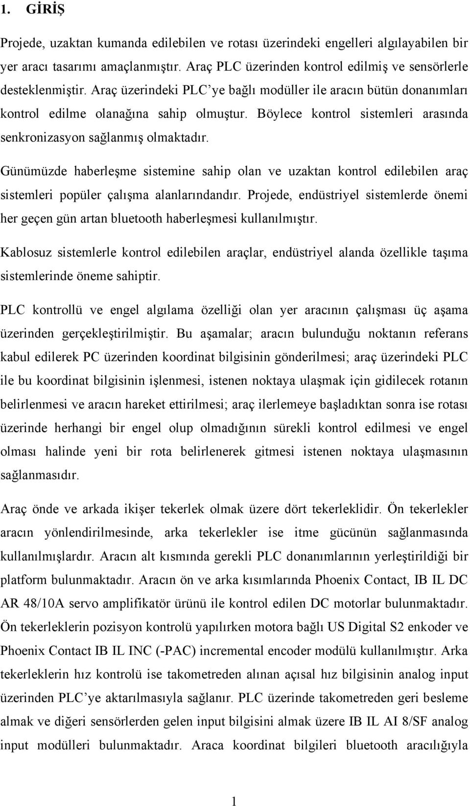 Günümüzde haberleşme sistemine sahip olan ve uzaktan kontrol edilebilen araç sistemleri popüler çalışma alanlarındandır.