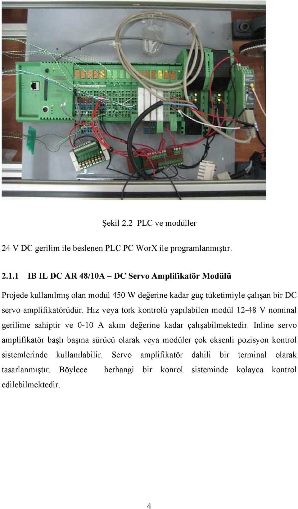 Hız veya tork kontrolü yapılabilen modül 12-48 V nominal gerilime sahiptir ve 0-10 A akım değerine kadar çalışabilmektedir.