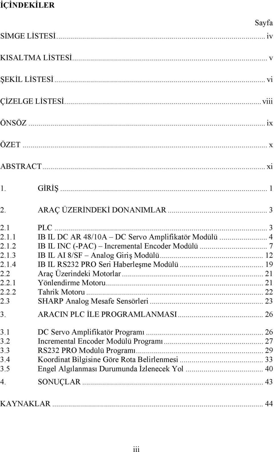 .. 19 2.2 Araç Üzerindeki Motorlar... 21 2.2.1 Yönlendirme Motoru... 21 2.2.2 Tahrik Motoru... 22 2.3 SHARP Analog Mesafe Sensörleri... 23 3. ARACIN PLC İLE PROGRAMLANMASI... 26 3.