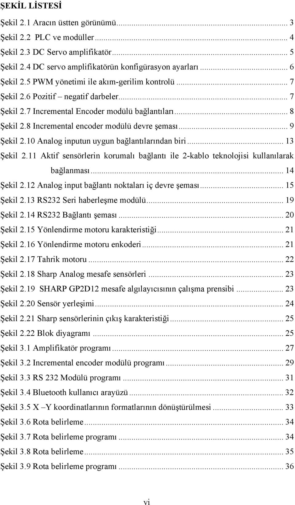 .. 9 Şekil 2.10 Analog inputun uygun bağlantılarından biri... 13 Şekil 2.11 Aktif sensörlerin korumalı bağlantı ile 2-kablo teknolojisi kullanılarak bağlanması... 14 Şekil 2.