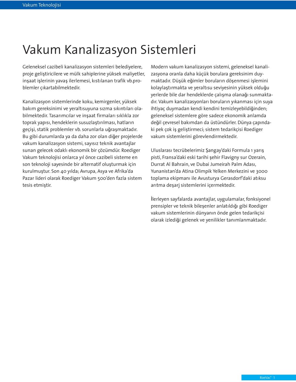 Tasarımcılar ve inşaat firmaları sıklıkla zor toprak yapısı, hendeklerin susuzlaştırılması, hatların geçişi, statik problemler vb. sorunlarla uğraşmaktadır.