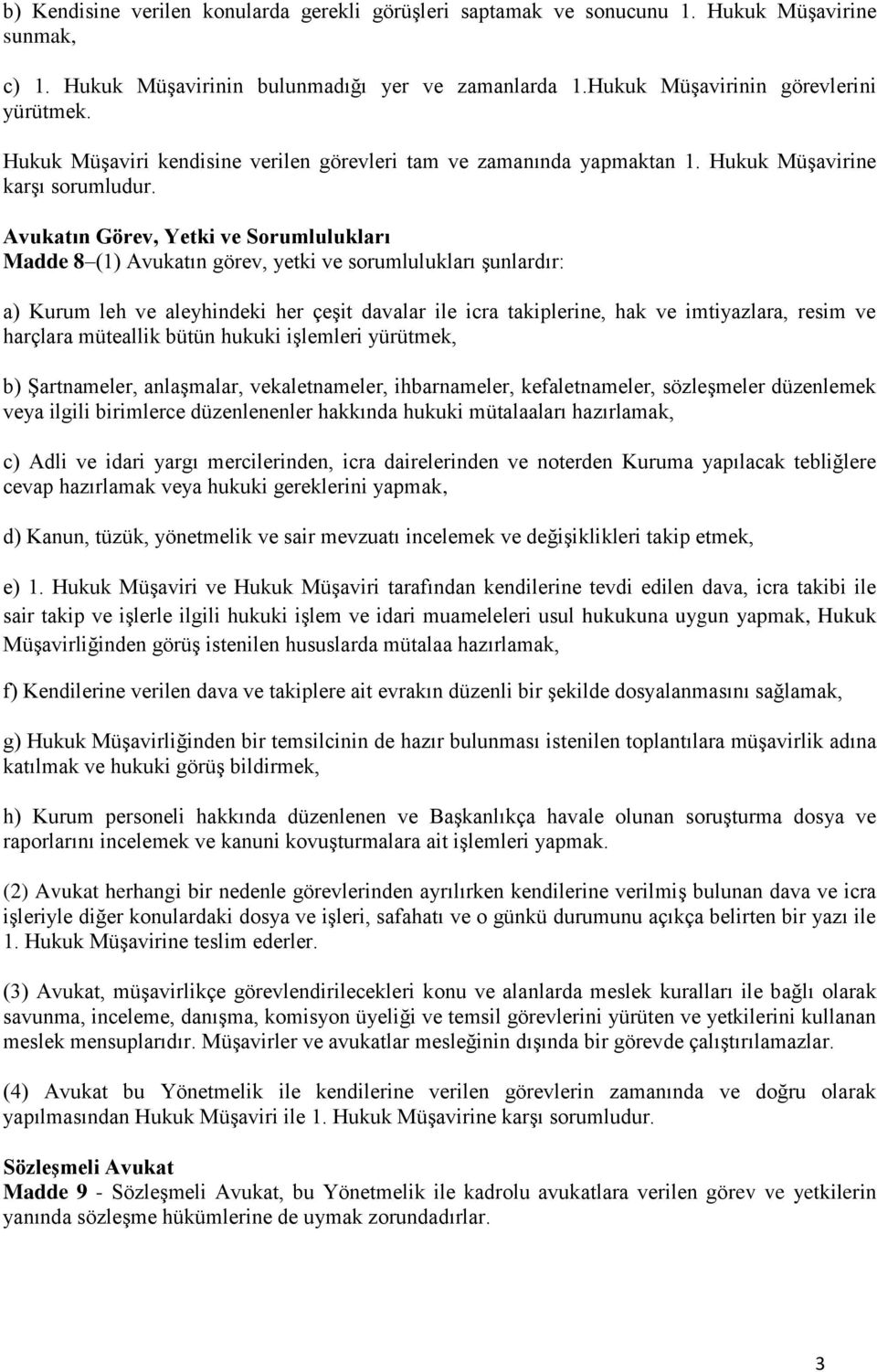 Avukatın Görev, Yetki ve Sorumlulukları Madde 8 (1) Avukatın görev, yetki ve sorumlulukları şunlardır: a) Kurum leh ve aleyhindeki her çeşit davalar ile icra takiplerine, hak ve imtiyazlara, resim ve