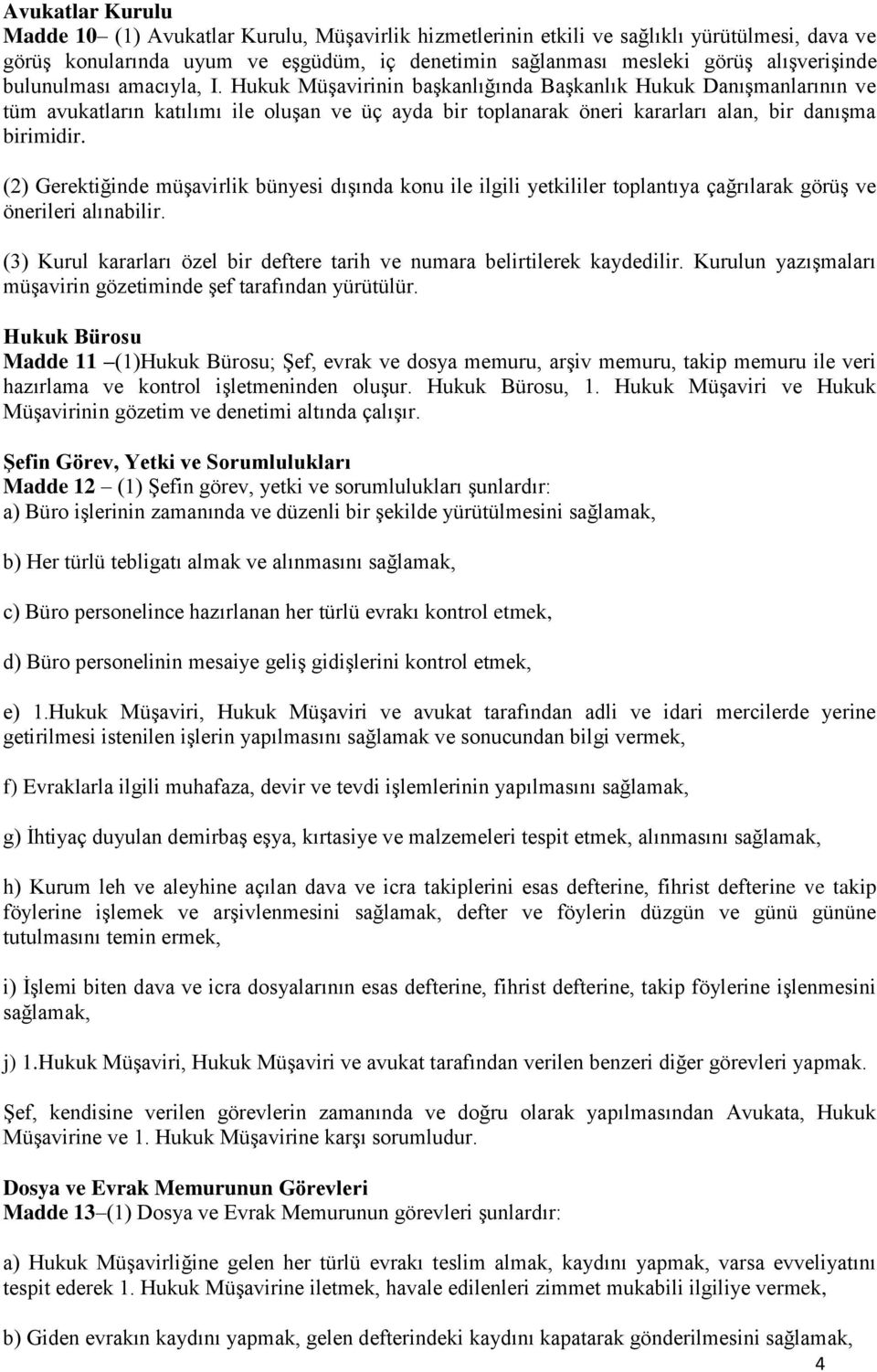 (2) Gerektiğinde müşavirlik bünyesi dışında konu ile ilgili yetkililer toplantıya çağrılarak görüş ve önerileri alınabilir.