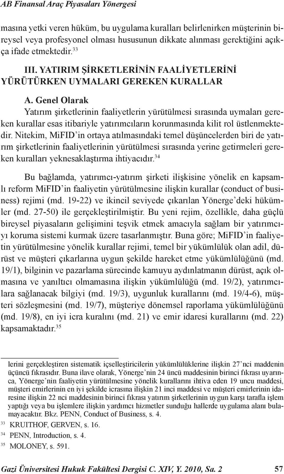 Genel Olarak Yatırım şirketlerinin faaliyetlerin yürütülmesi sırasında uymaları gereken kurallar esas itibariyle yatırımcıların korunmasında kilit rol üstlenmektedir.