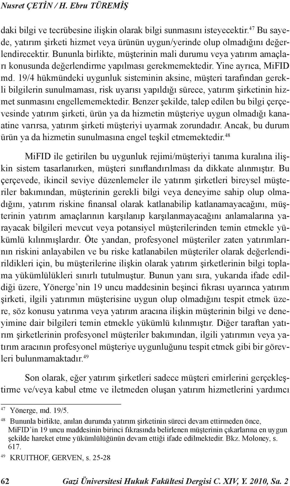 19/4 hükmündeki uygunluk sisteminin aksine, müşteri tarafından gerekli bilgilerin sunulmaması, risk uyarısı yapıldığı sürece, yatırım şirketinin hizmet sunmasını engellememektedir.