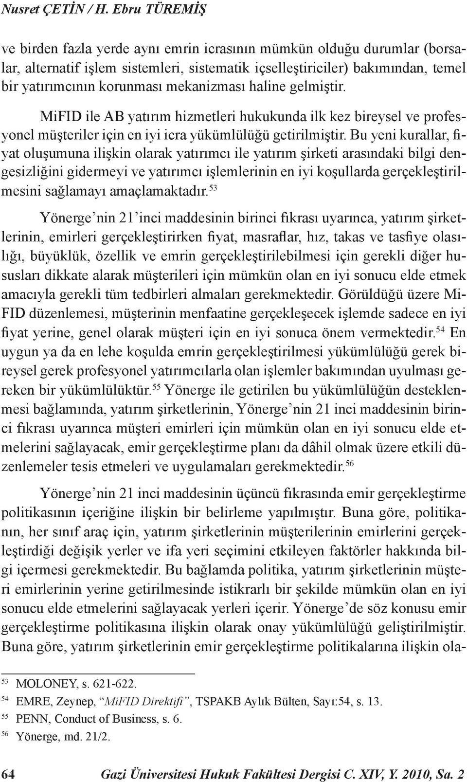 mekanizması haline gelmiştir. MiFID ile AB yatırım hizmetleri hukukunda ilk kez bireysel ve profesyonel müşteriler için en iyi icra yükümlülüğü getirilmiştir.