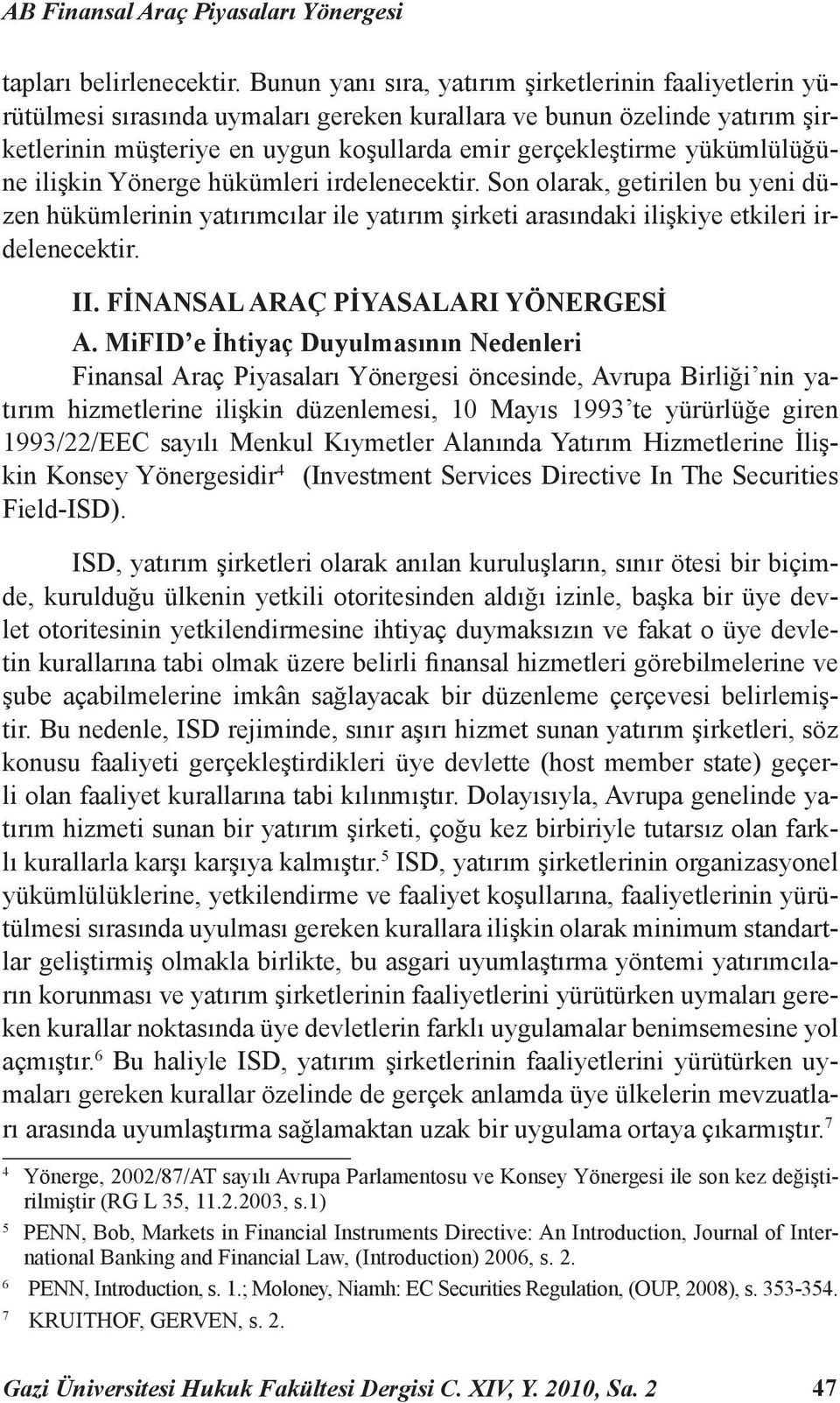 yükümlülüğüne ilişkin Yönerge hükümleri irdelenecektir. Son olarak, getirilen bu yeni düzen hükümlerinin yatırımcılar ile yatırım şirketi arasındaki ilişkiye etkileri irdelenecektir. II.