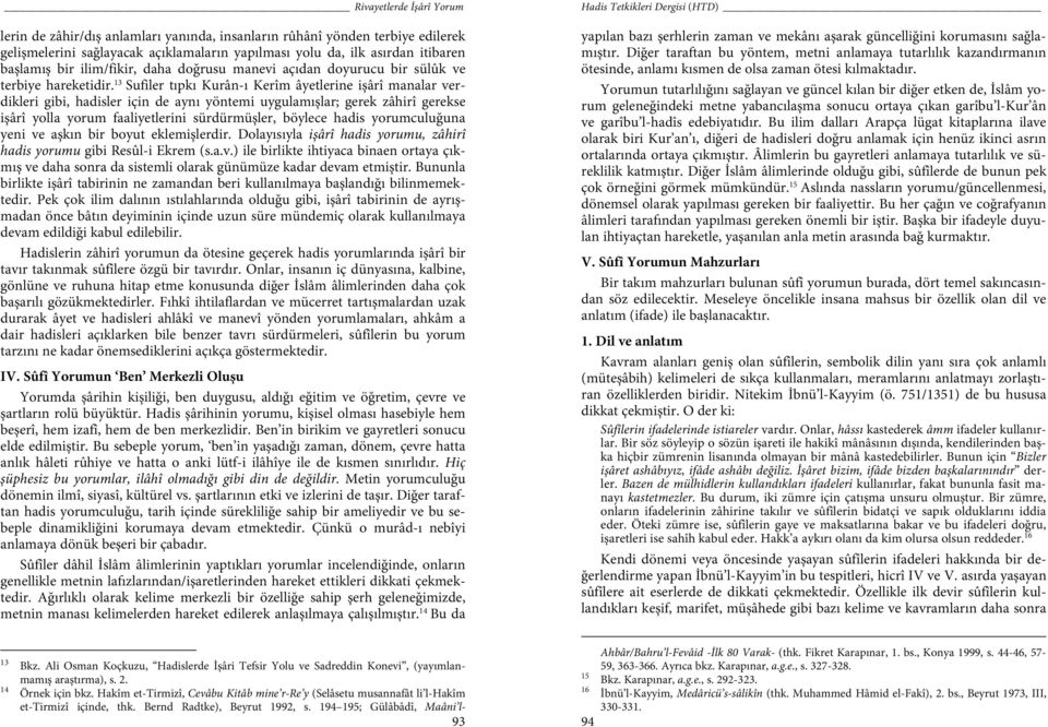 13 Sufiler tıpkı Kurân-ı Kerîm âyetlerine işârî manalar verdikleri gibi, hadisler için de aynı yöntemi uygulamışlar; gerek zâhirî gerekse işârî yolla yorum faaliyetlerini sürdürmüşler, böylece hadis