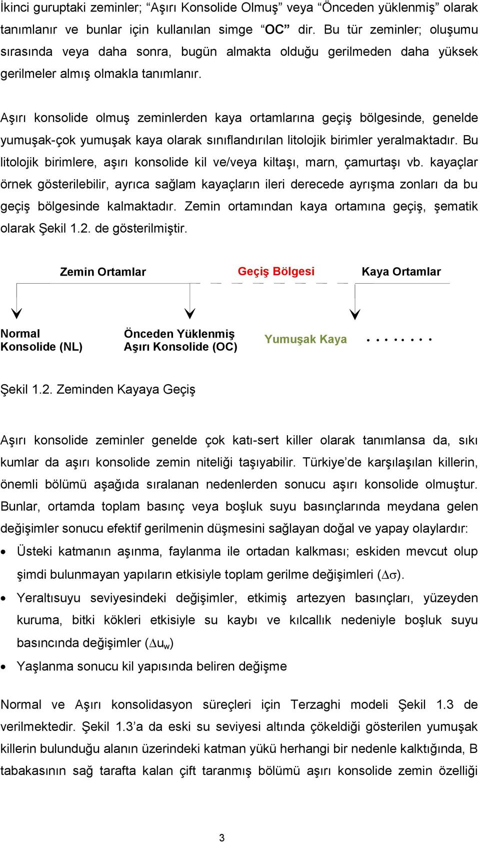 Aşırı konsolide olmuş zeminlerden kaya ortamlarına geçiş bölgesinde, genelde yumuşak-çok yumuşak kaya olarak sınıflandırılan litolojik birimler yeralmaktadır.