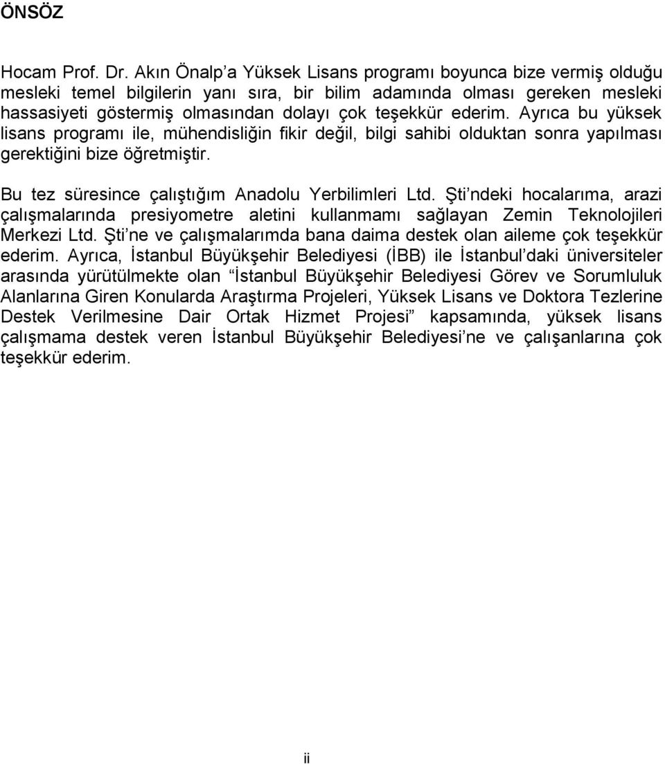 ederim. Ayrıca bu yüksek lisans programı ile, mühendisliğin fikir değil, bilgi sahibi olduktan sonra yapılması gerektiğini bize öğretmiştir. Bu tez süresince çalıştığım Anadolu Yerbilimleri Ltd.