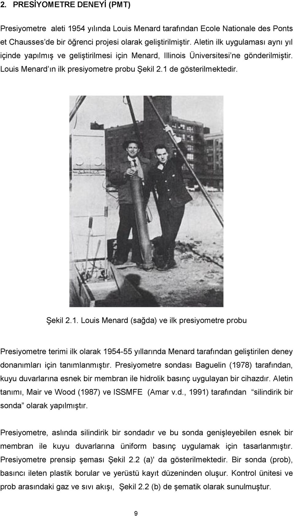 de gösterilmektedir. Şekil 2.1. Louis Menard (sağda) ve ilk presiyometre probu Presiyometre terimi ilk olarak 1954-55 yıllarında Menard tarafından geliştirilen deney donanımları için tanımlanmıştır.