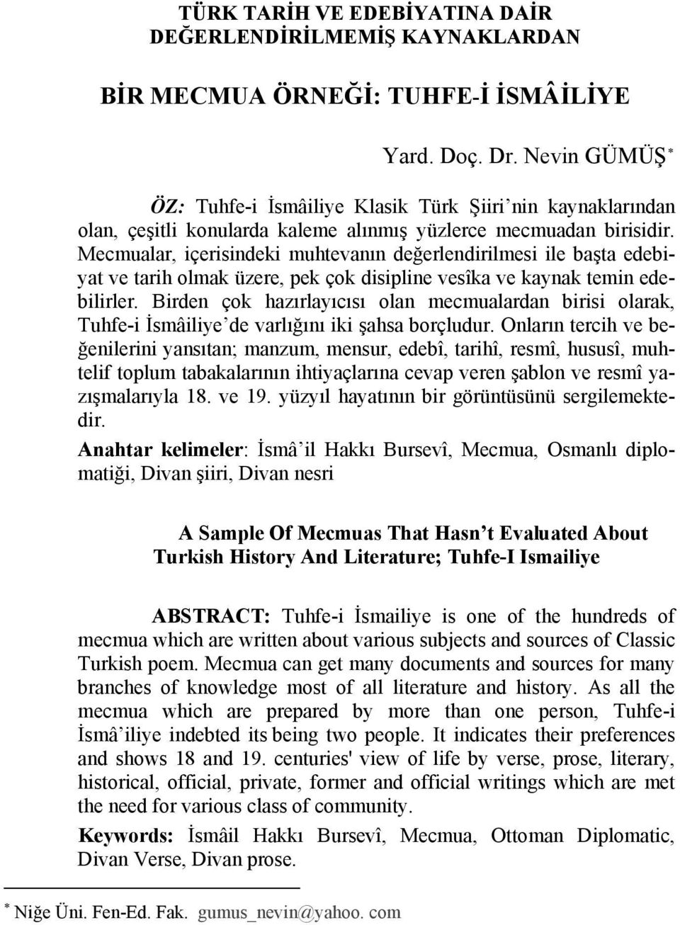 Mecmualar, içerisindeki muhtevanın değerlendirilmesi ile başta edebiyat ve tarih olmak üzere, pek çok disipline vesîka ve kaynak temin edebilirler.