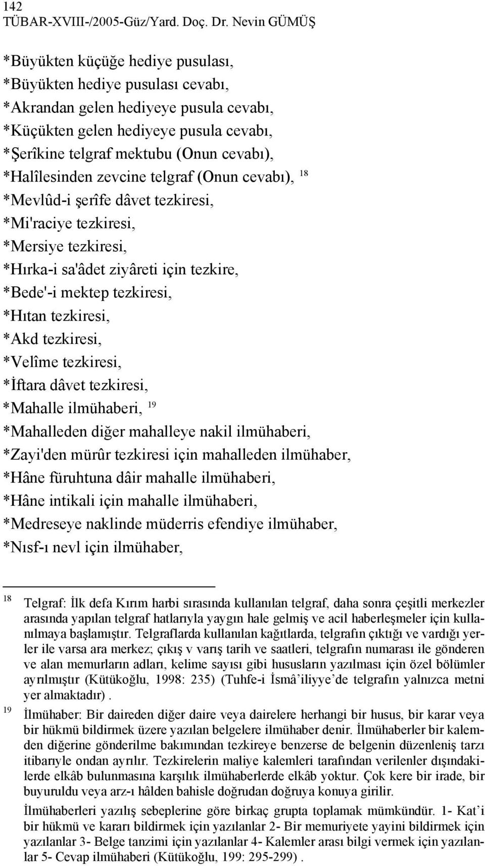 cevabı), *Halîlesinden zevcine telgraf (Onun cevabı), 18 *Mevlûd-i şerîfe dâvet tezkiresi, *Mi'raciye tezkiresi, *Mersiye tezkiresi, *Hırka-i sa'âdet ziyâreti için tezkire, *Bede'-i mektep tezkiresi,