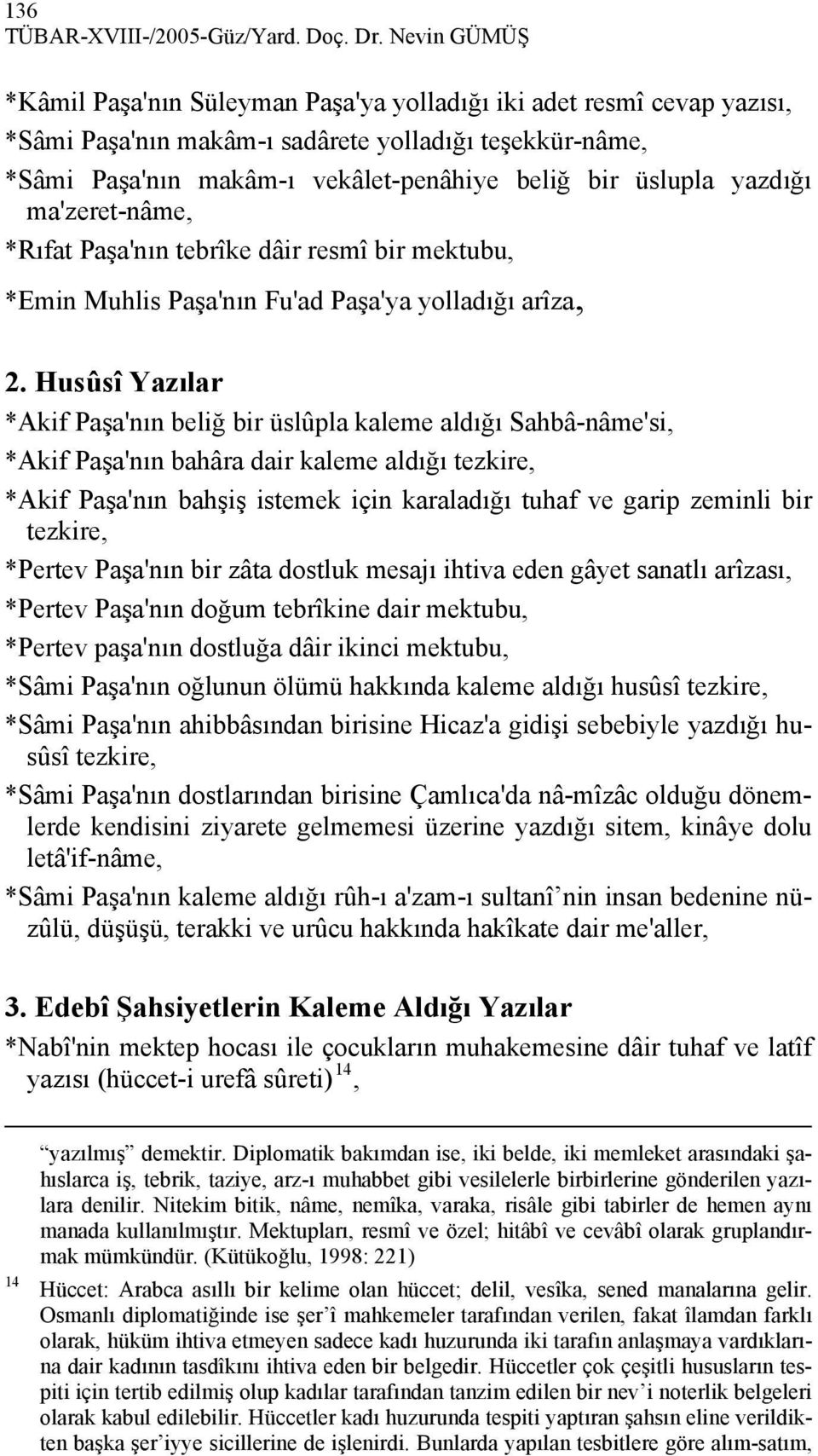 yazdığı ma'zeret-nâme, *Rıfat Paşa'nın tebrîke dâir resmî bir mektubu, *Emin Muhlis Paşa'nın Fu'ad Paşa'ya yolladığı arîza, 2.