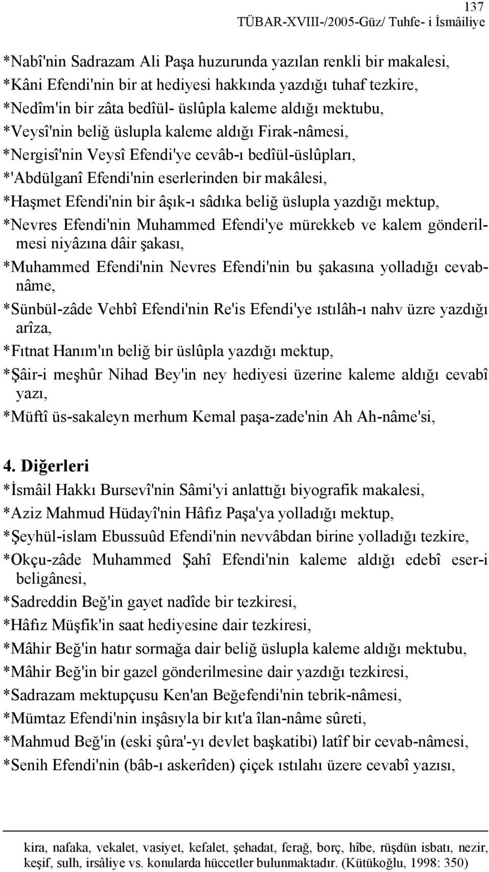 *Haşmet Efendi'nin bir âşık-ı sâdıka beliğ üslupla yazdığı mektup, *Nevres Efendi'nin Muhammed Efendi'ye mürekkeb ve kalem gönderilmesi niyâzına dâir şakası, *Muhammed Efendi'nin Nevres Efendi'nin bu