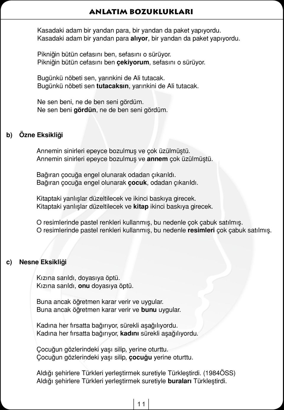 Ne sen beni gördün, ne de ben seni gördüm. b) Özne Eksikliği Annemin sinirleri epeyce bozulmuş ve çok üzülmüştü. Annemin sinirleri epeyce bozulmuş ve annem çok üzülmüştü.