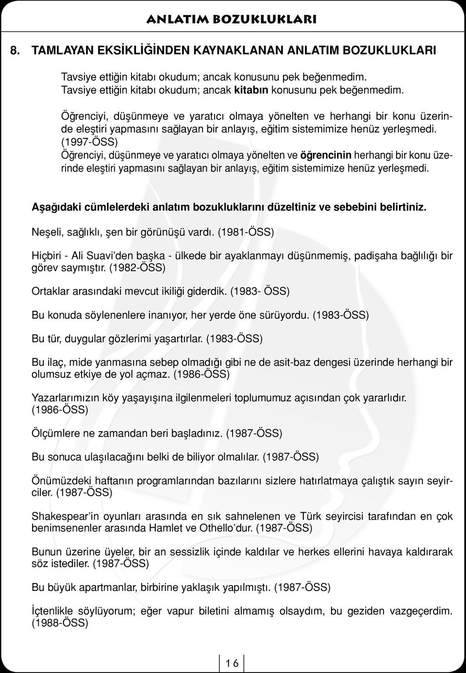 (1997-ÖSS) Öğrenciyi, düşünmeye ve yaratıcı olmaya yönelten ve öğrencinin herhangi bir konu üzerinde eleştiri yapmasını sağlayan bir anlayış, eğitim sistemimize henüz yerleşmedi.