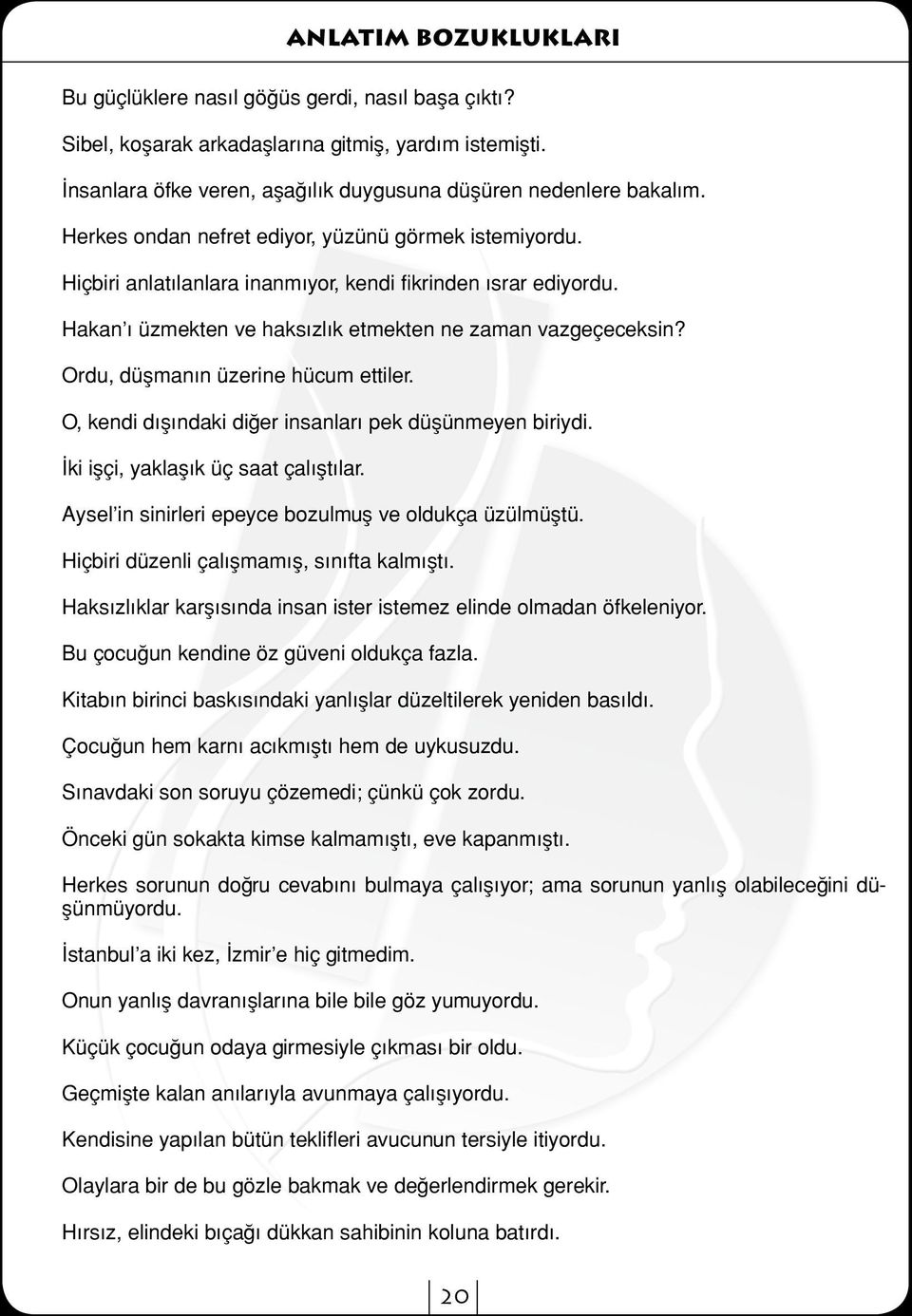 Ordu, düşmanın üzerine hücum ettiler. O, kendi dışındaki diğer insanları pek düşünmeyen biriydi. İki işçi, yaklaşık üç saat çalıştılar. Aysel in sinirleri epeyce bozulmuş ve oldukça üzülmüştü.