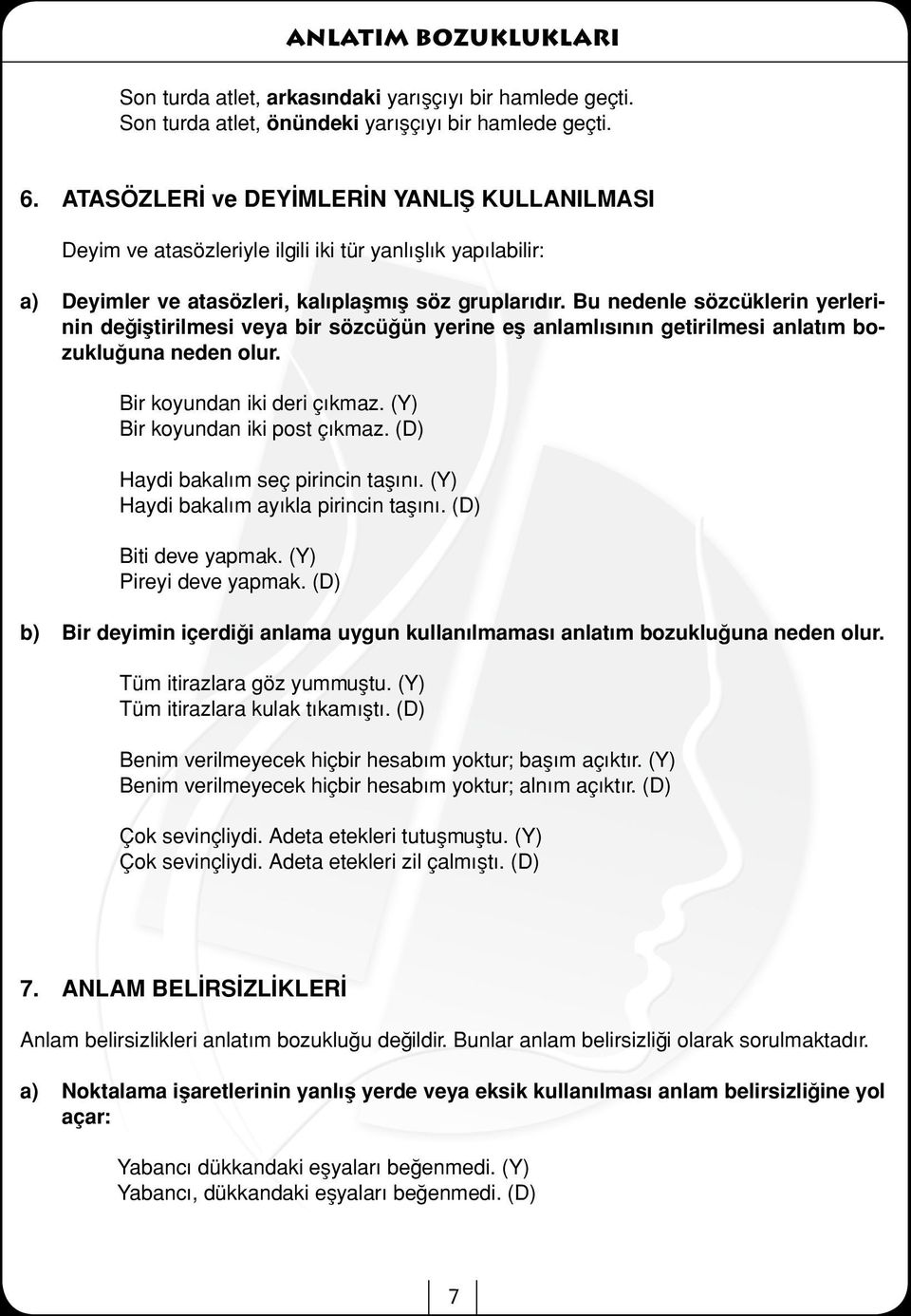 Bu nedenle sözcüklerin yerlerinin değiştirilmesi veya bir sözcüğün yerine eş anlamlısının getirilmesi anlatım bozukluğuna neden olur. Bir koyundan iki deri çıkmaz. (Y) Bir koyundan iki post çıkmaz.