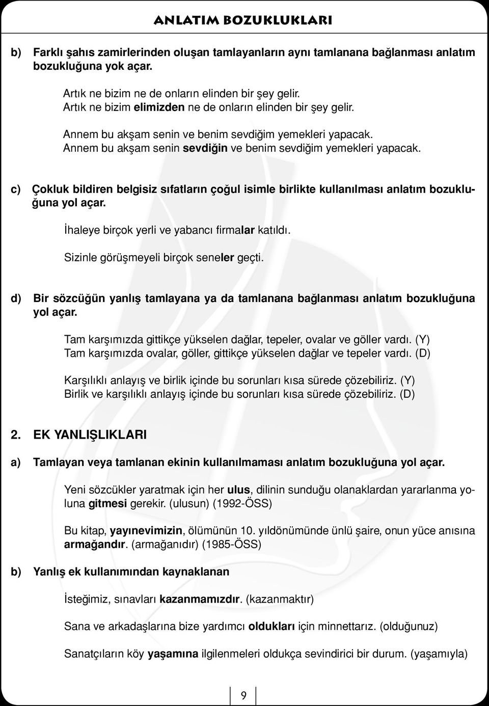 c) Çokluk bildiren belgisiz sıfatların çoğul isimle birlikte kullanılması anlatım bozukluğuna yol açar. İhaleye birçok yerli ve yabancı firmalar katıldı. Sizinle görüşmeyeli birçok seneler geçti.