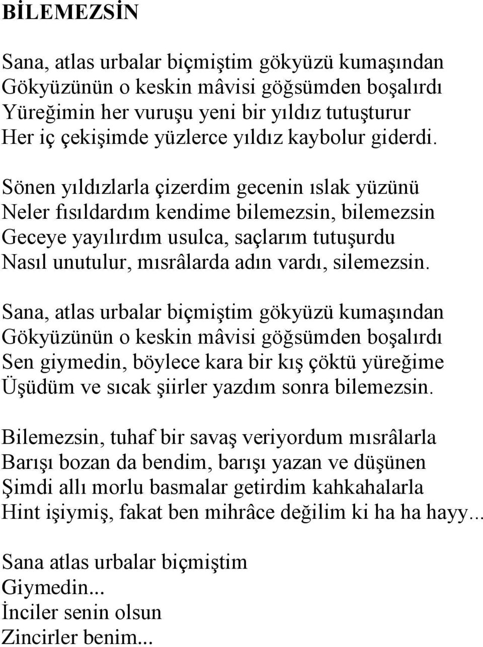 Sönen yıldızlarla çizerdim gecenin ıslak yüzünü Neler fısıldardım kendime bilemezsin, bilemezsin Geceye yayılırdım usulca, saçlarım tutuşurdu Nasıl unutulur, mısrâlarda adın vardı, silemezsin.