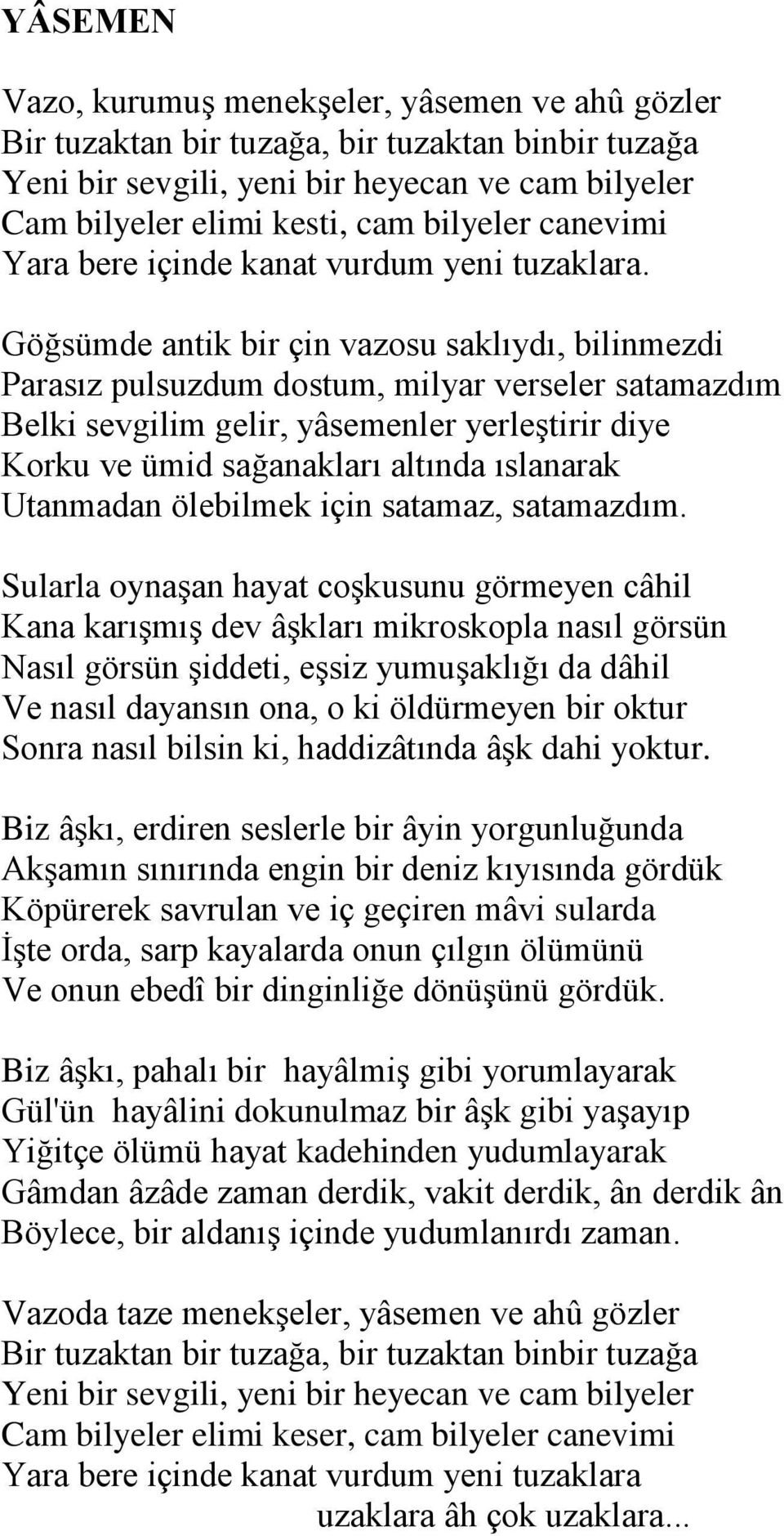 Göğsümde antik bir çin vazosu saklıydı, bilinmezdi Parasız pulsuzdum dostum, milyar verseler satamazdım Belki sevgilim gelir, yâsemenler yerleştirir diye Korku ve ümid sağanakları altında ıslanarak