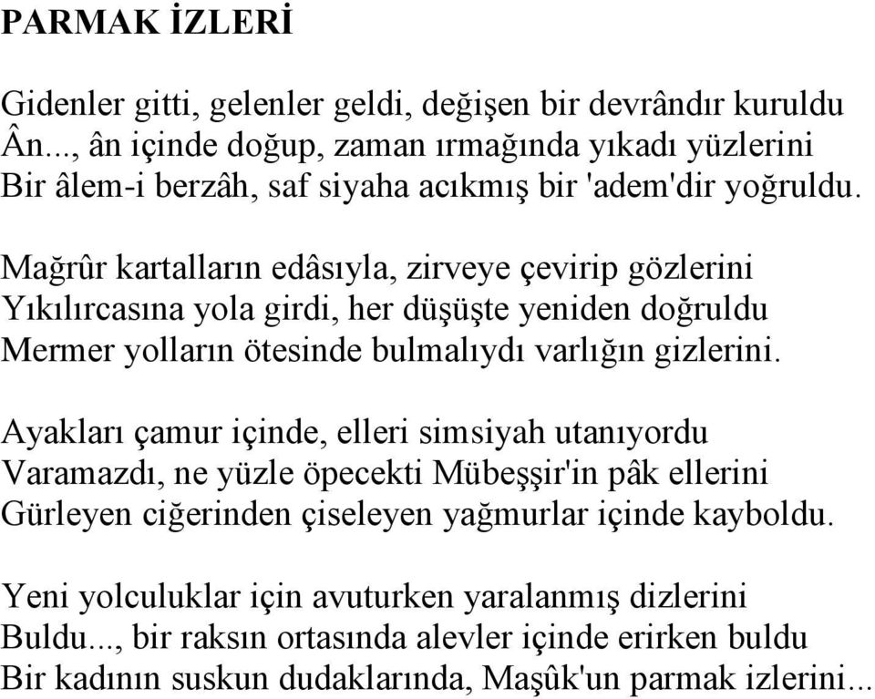 Mağrûr kartalların edâsıyla, zirveye çevirip gözlerini Yıkılırcasına yola girdi, her düşüşte yeniden doğruldu Mermer yolların ötesinde bulmalıydı varlığın gizlerini.